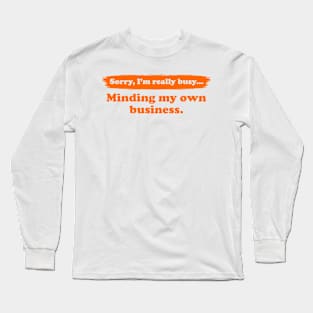 I'm really busy minding my own business | Typography Quote Long Sleeve T-Shirt